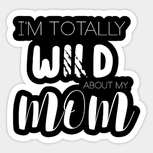 I'm Totally Wild About My Mom Sticker